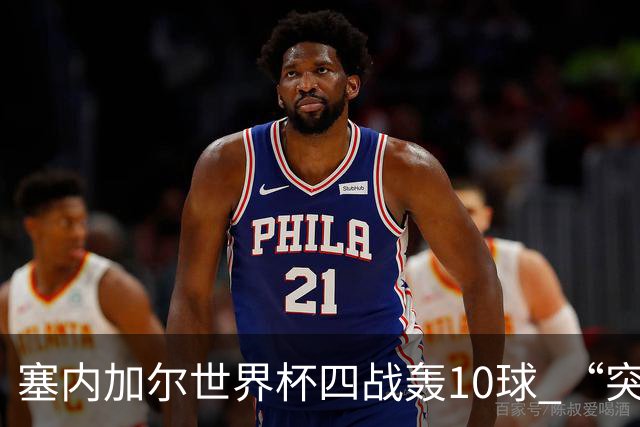 塞内加尔世界杯四战轰10球 “突然断电”葬送大好局面