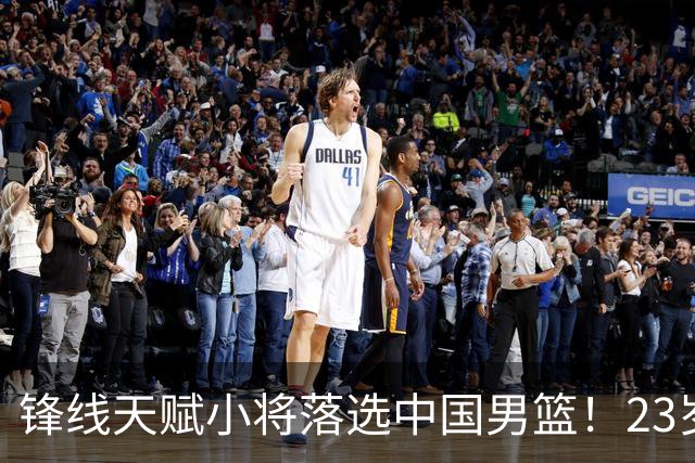 锋线天赋小将落选中国男篮！23岁伤仲永，伤病不断，错失涨球期，或告别国家队！